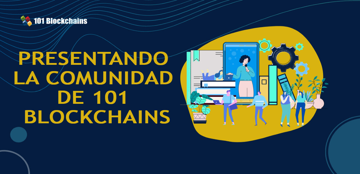 PRESENTANDO LA COMUNIDAD DE 101 BLOCKCHAINS