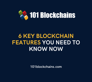 6 Key Blockchain Features You Need To Know Now