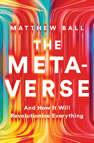 The Metaverse and How it Will Revolutionize Everything 